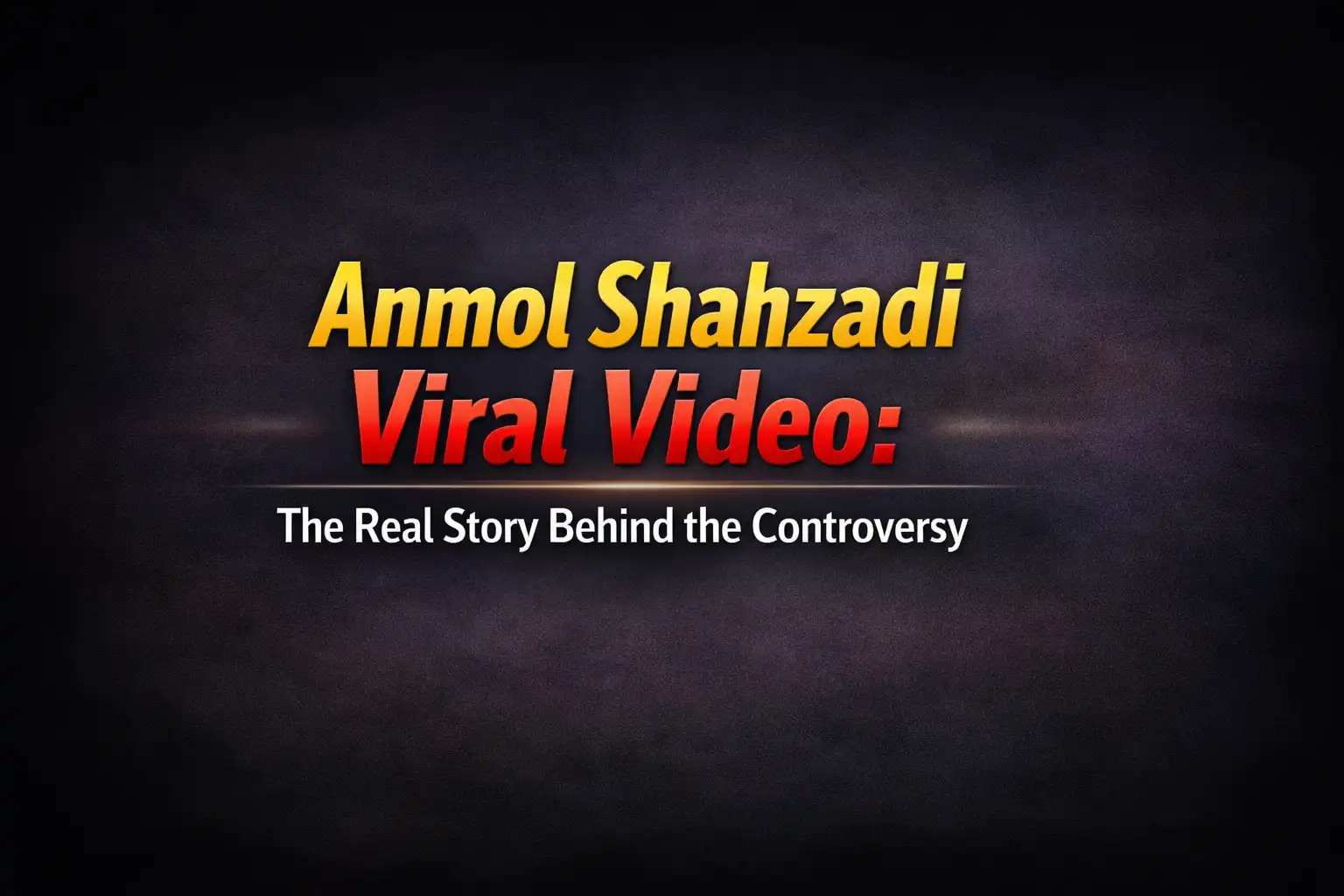 Anmol Shahzadi Viral Video: The Real Story Behind the Controversy 1 Anmol Shahzadi Viral Video