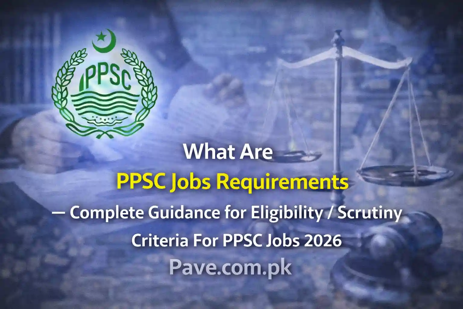 What Are PPSC Jobs Requirements – Complete Guidance for Eligibility / Scrutiny Criteria For PPSC Jobs 2026 1 What Are PPSC Jobs Requirements – Complete Guidance for Eligibility / Scrutiny Criteria For PPSC Jobs 2026
